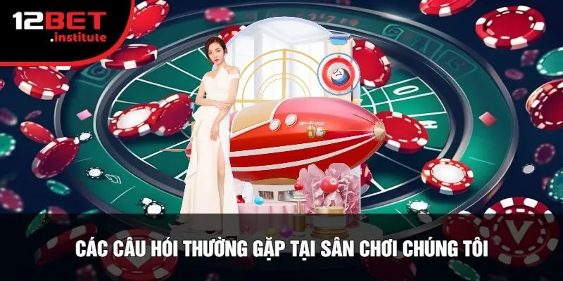 Các Câu Hỏi Thường Gặp Tại Sân Chơi Chúng Tôi